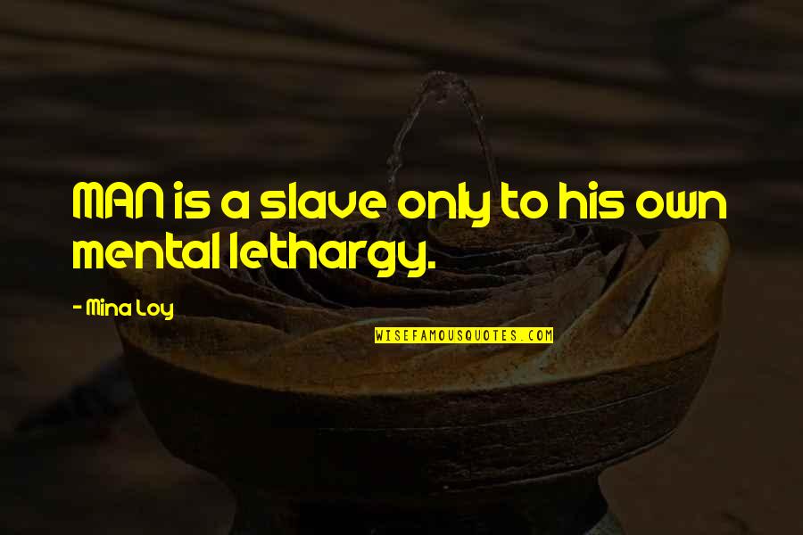 Lethargy Quotes By Mina Loy: MAN is a slave only to his own