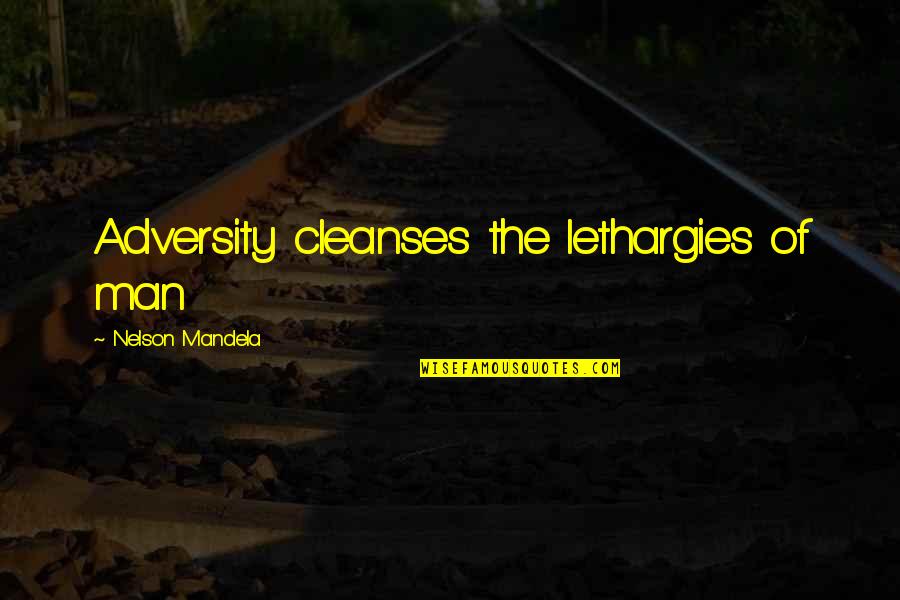 Lethargy Quotes By Nelson Mandela: Adversity cleanses the lethargies of man