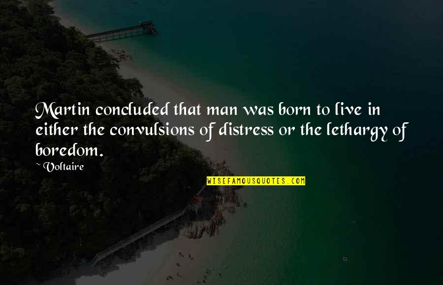 Lethargy Quotes By Voltaire: Martin concluded that man was born to live