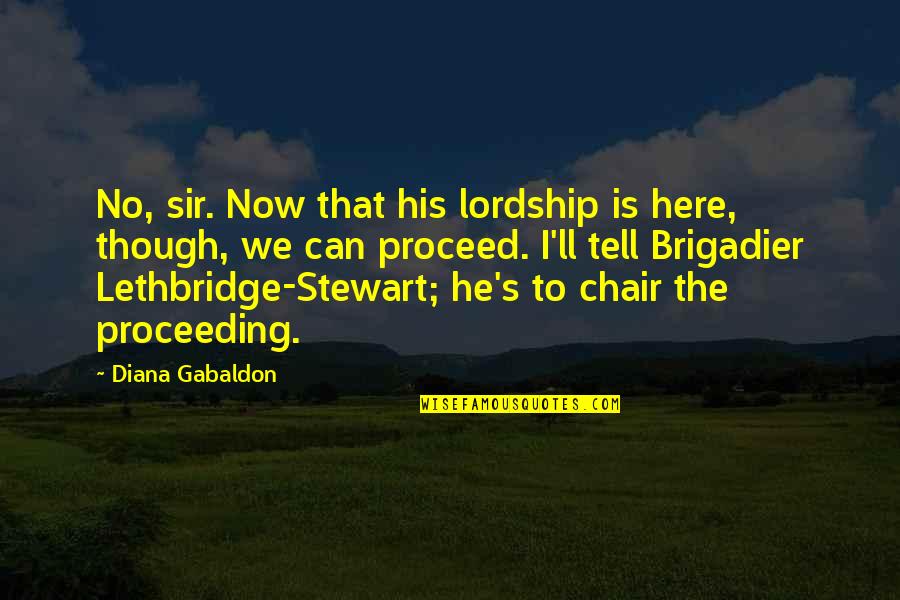 Lethbridge Quotes By Diana Gabaldon: No, sir. Now that his lordship is here,