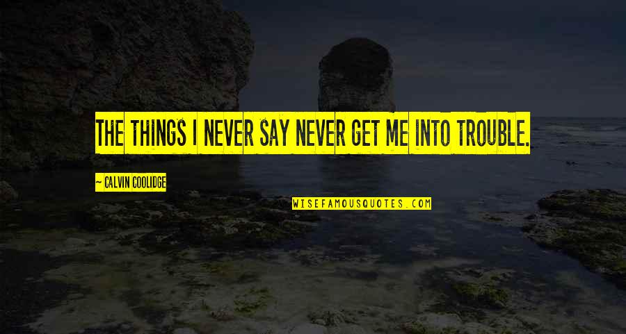 Lethe Quotes By Calvin Coolidge: The things I never say never get me Lethe Quotes By Calvin Coolidge: The things I never say never get me