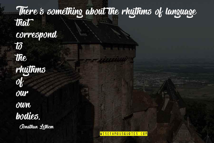 Lethem Jonathan Quotes By Jonathan Lethem: There's something about the rhythms of language that