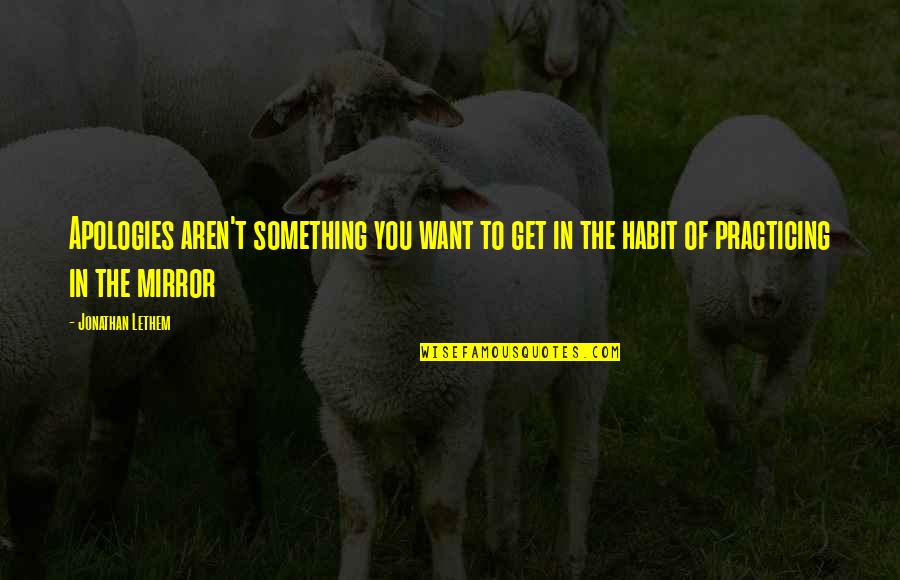 Lethem Jonathan Quotes By Jonathan Lethem: Apologies aren't something you want to get in Lethem Jonathan Quotes By Jonathan Lethem: Apologies aren't something you want to get in