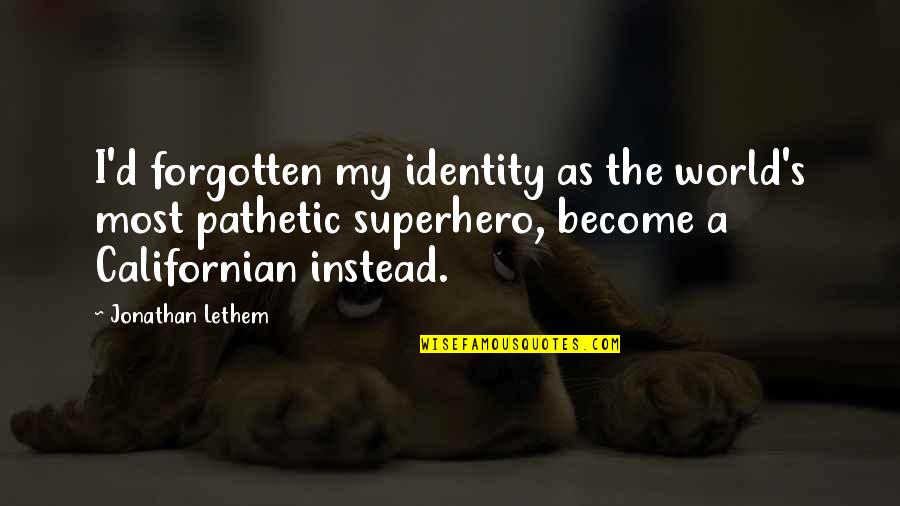 Lethem Jonathan Quotes By Jonathan Lethem: I'd forgotten my identity as the world's most