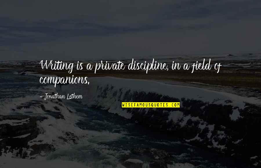 Lethem Jonathan Quotes By Jonathan Lethem: Writing is a private discipline, in a field