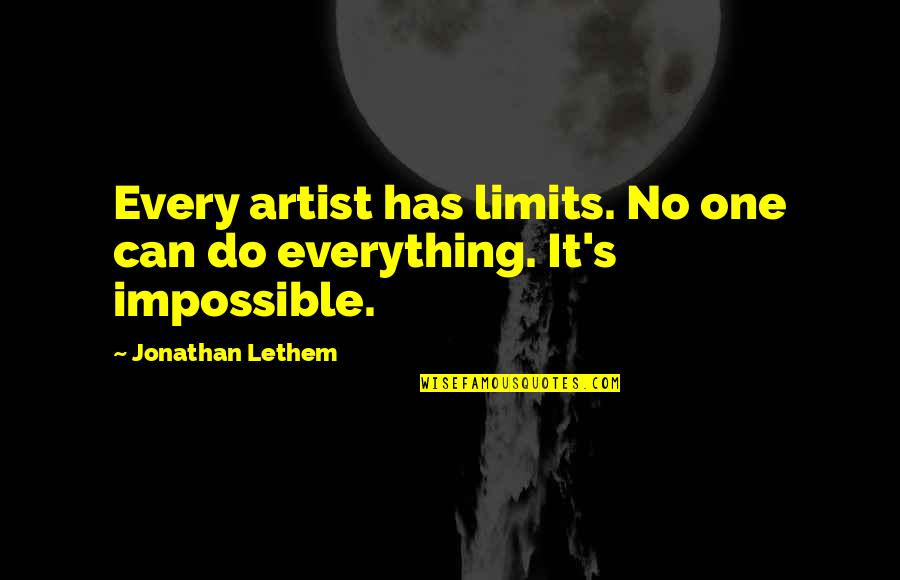 Lethem Jonathan Quotes By Jonathan Lethem: Every artist has limits. No one can do Lethem Jonathan Quotes By Jonathan Lethem: Every artist has limits. No one can do