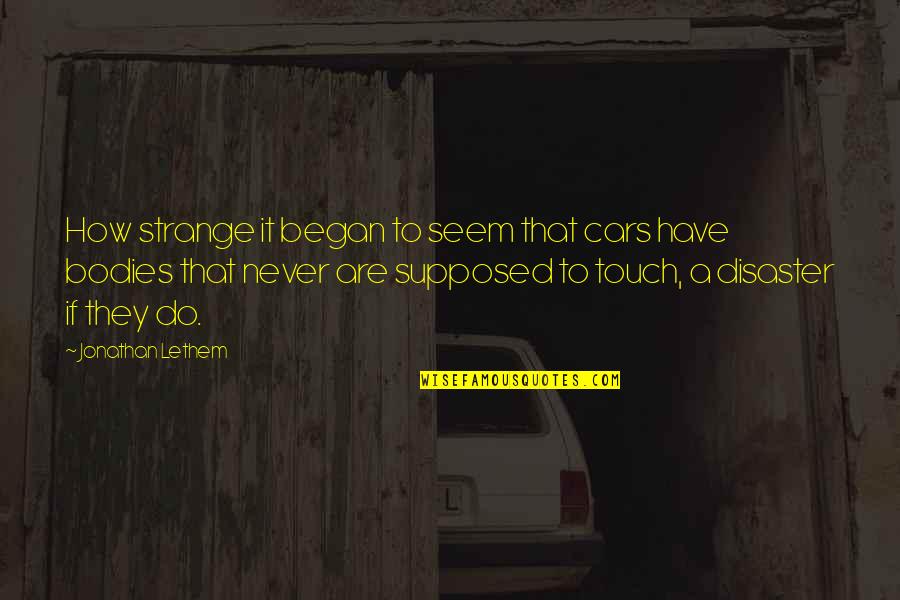 Lethem Jonathan Quotes By Jonathan Lethem: How strange it began to seem that cars