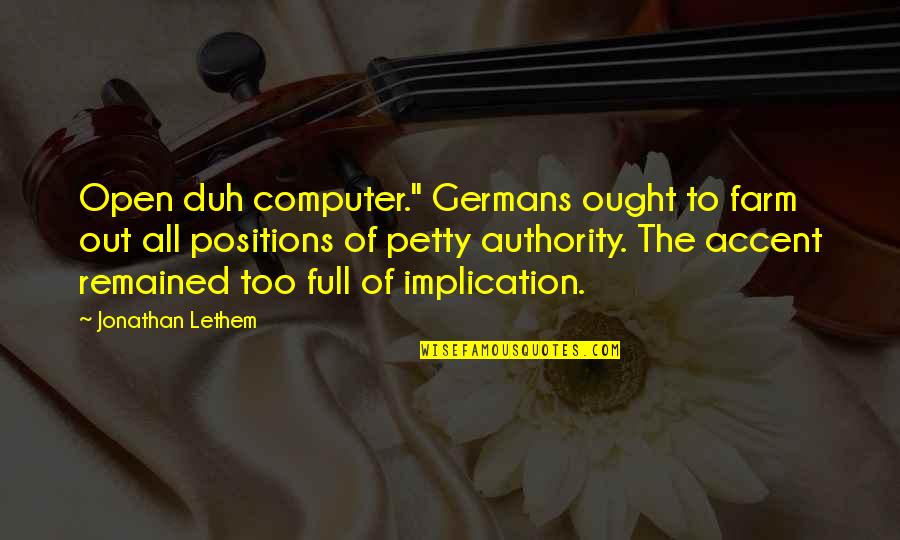Lethem Jonathan Quotes By Jonathan Lethem: Open duh computer." Germans ought to farm out