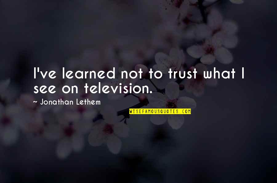 Lethem Jonathan Quotes By Jonathan Lethem: I've learned not to trust what I see