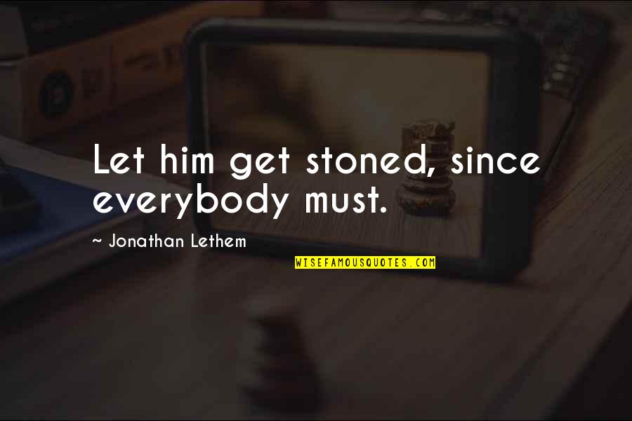 Lethem Jonathan Quotes By Jonathan Lethem: Let him get stoned, since everybody must.