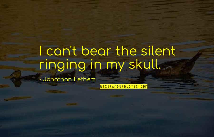 Lethem Jonathan Quotes By Jonathan Lethem: I can't bear the silent ringing in my