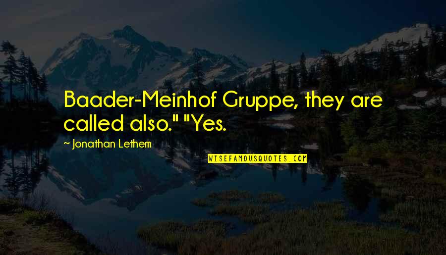 Lethem Jonathan Quotes By Jonathan Lethem: Baader-Meinhof Gruppe, they are called also." "Yes.