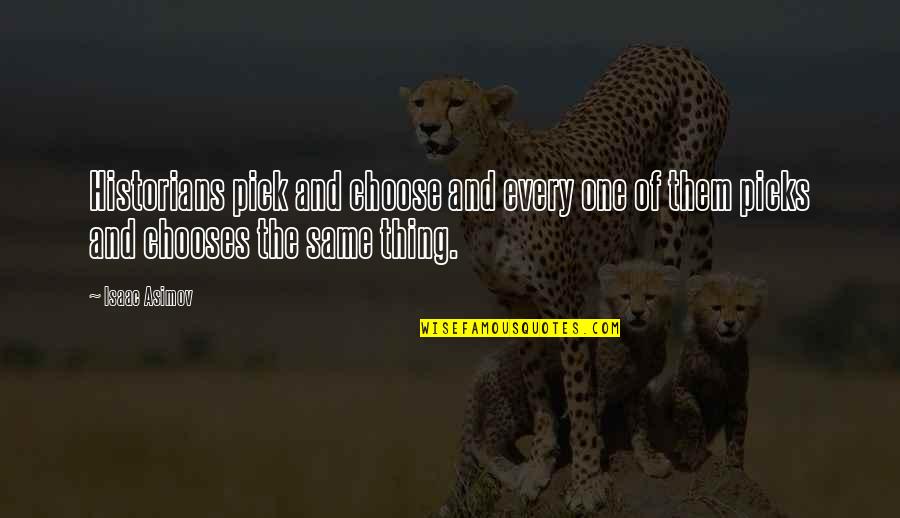 Letherbee Quotes By Isaac Asimov: Historians pick and choose and every one of