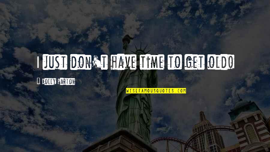 Lethes House Quotes By Dolly Parton: I just don't have time to get old! Lethes House Quotes By Dolly Parton: I just don't have time to get old!