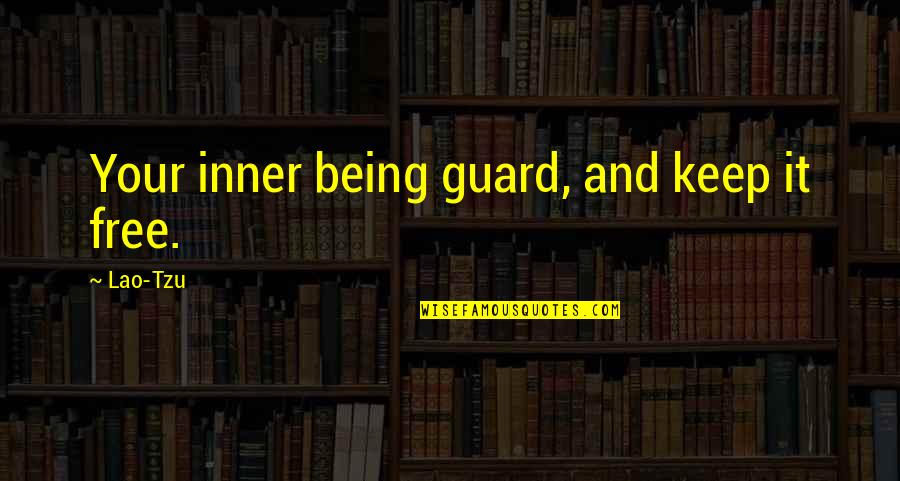 Lethezer Quotes By Lao-Tzu: Your inner being guard, and keep it free.