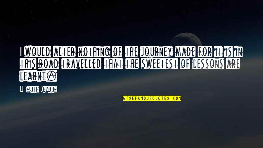 Lethon Wowhead Quotes By Truth Devour: I would alter nothing of the journey made Lethon Wowhead Quotes By Truth Devour: I would alter nothing of the journey made