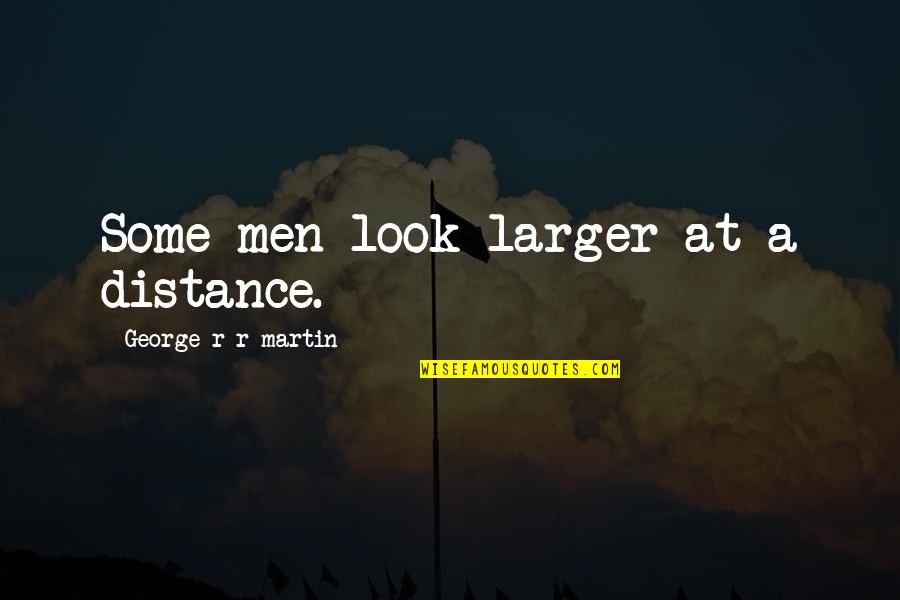 Letia Lewis Quotes By George R R Martin: Some men look larger at a distance. Letia Lewis Quotes By George R R Martin: Some men look larger at a distance.