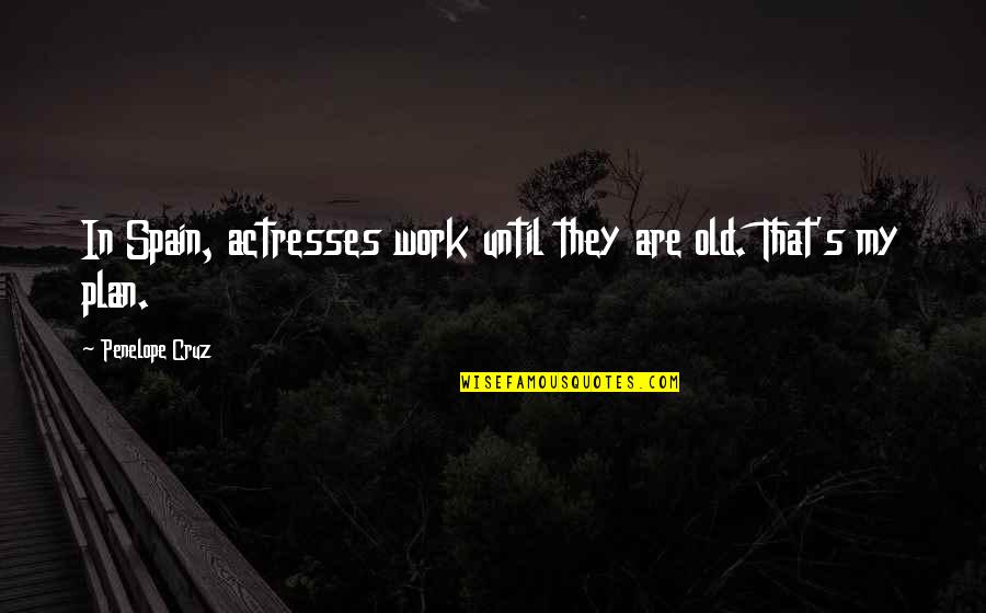 Letianpai Quotes By Penelope Cruz: In Spain, actresses work until they are old.