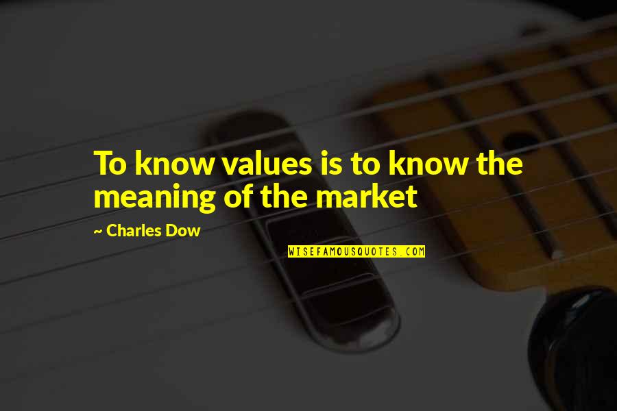 Letiat4 Quotes By Charles Dow: To know values is to know the meaning Letiat4 Quotes By Charles Dow: To know values is to know the meaning