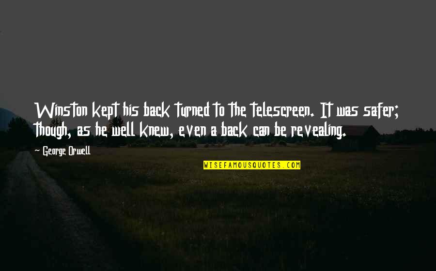 Letiat4 Quotes By George Orwell: Winston kept his back turned to the telescreen. Letiat4 Quotes By George Orwell: Winston kept his back turned to the telescreen.
