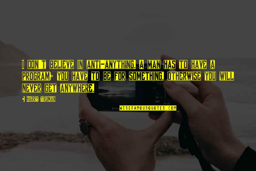Letien Mobile Quotes By Harry Truman: I don't believe in anti-anything. A man has Letien Mobile Quotes By Harry Truman: I don't believe in anti-anything. A man has