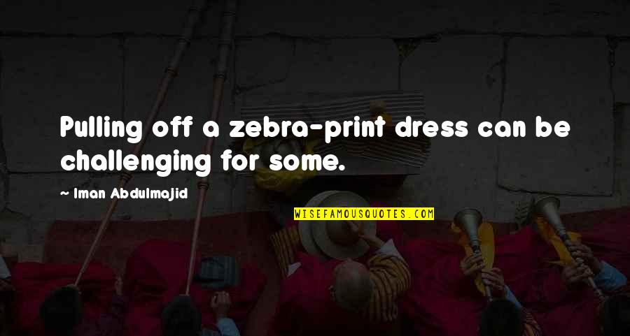 Letimbro Quotes By Iman Abdulmajid: Pulling off a zebra-print dress can be challenging Letimbro Quotes By Iman Abdulmajid: Pulling off a zebra-print dress can be challenging