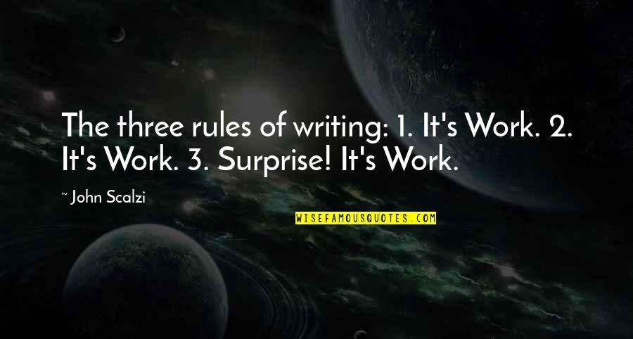 Letin Quotes By John Scalzi: The three rules of writing: 1. It's Work.