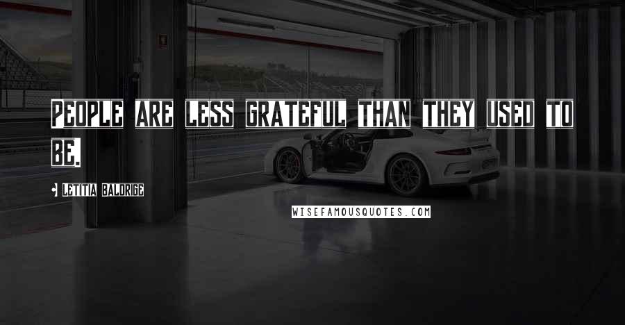 Letitia Baldrige quotes: People are less grateful than they used to be.