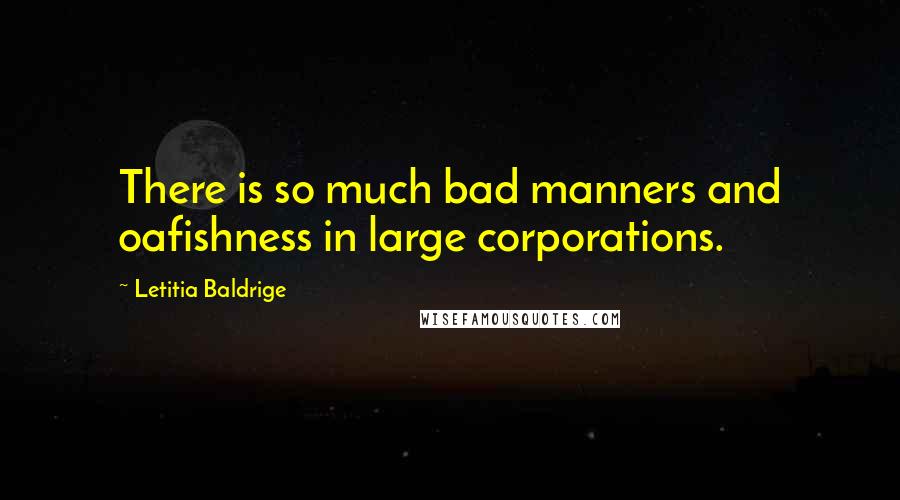 Letitia Baldrige quotes: There is so much bad manners and oafishness in large corporations.