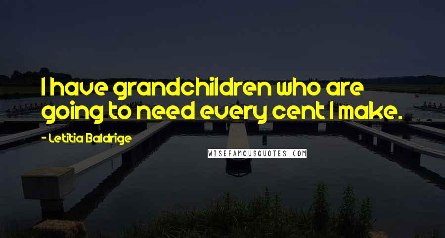 Letitia Baldrige quotes: I have grandchildren who are going to need every cent I make.