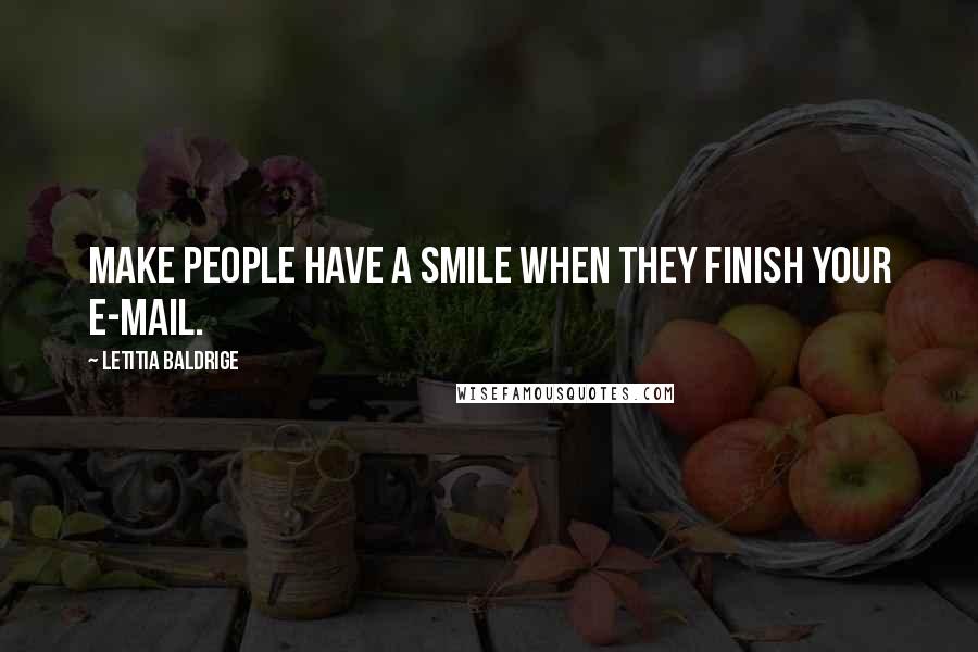 Letitia Baldrige quotes: Make people have a smile when they finish your e-mail.
