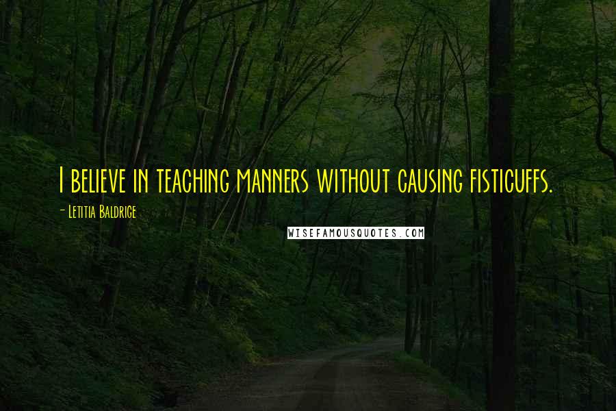 Letitia Baldrige quotes: I believe in teaching manners without causing fisticuffs.