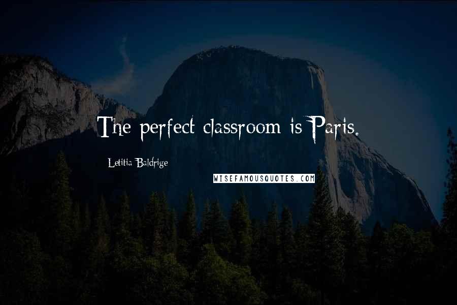 Letitia Baldrige quotes: The perfect classroom is Paris.
