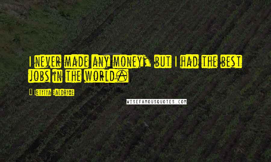 Letitia Baldrige quotes: I never made any money, but I had the best jobs in the world.