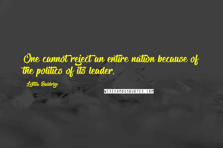 Letitia Baldrige quotes: One cannot reject an entire nation because of the politics of its leader.