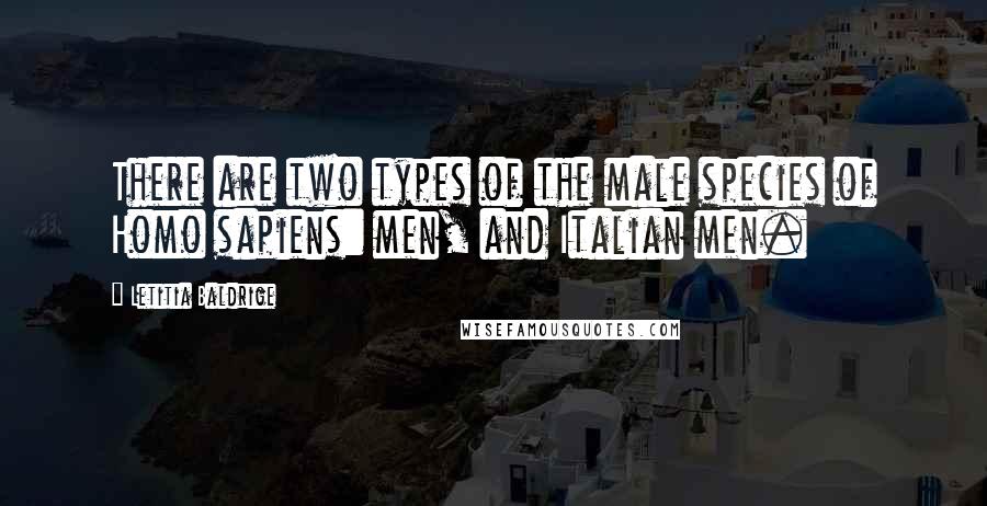 Letitia Baldrige quotes: There are two types of the male species of Homo sapiens: men, and Italian men.