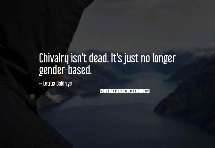 Letitia Baldrige quotes: Chivalry isn't dead. It's just no longer gender-based.