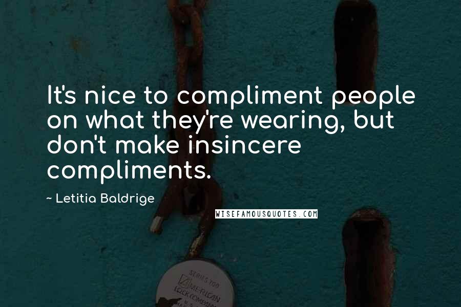 Letitia Baldrige quotes: It's nice to compliment people on what they're wearing, but don't make insincere compliments.