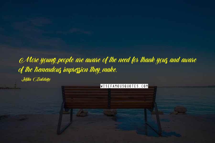 Letitia Baldrige quotes: More young people are aware of the need for thank yous and aware of the tremendous impression they make.