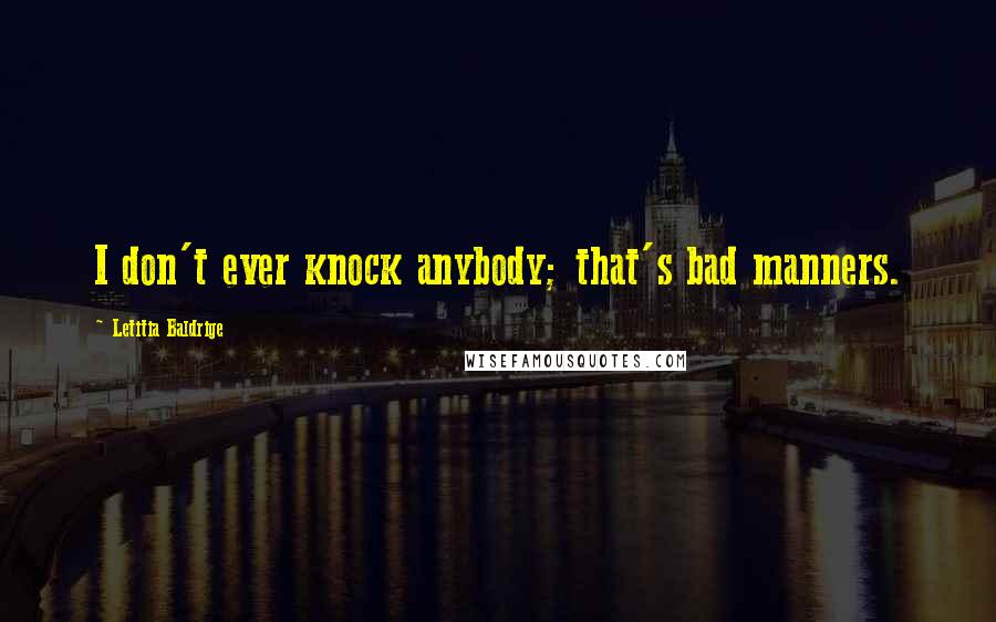 Letitia Baldrige quotes: I don't ever knock anybody; that's bad manners.