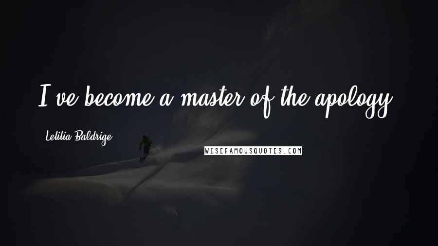 Letitia Baldrige quotes: I've become a master of the apology.
