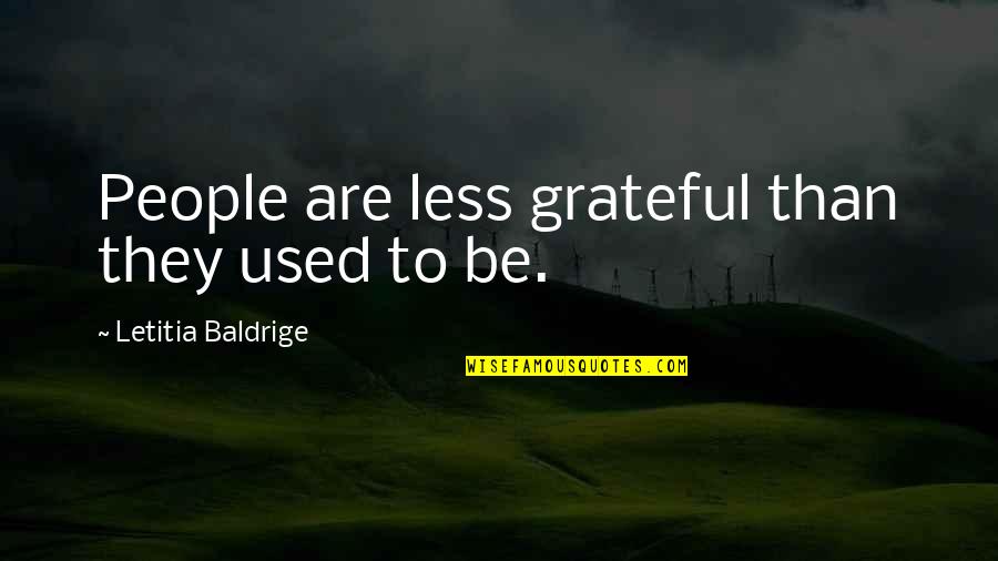 Letitia Baldrige Quotes By Letitia Baldrige: People are less grateful than they used to