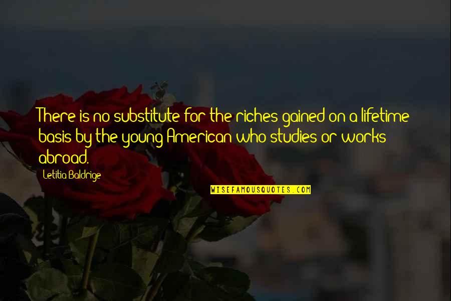Letitia Baldrige Quotes By Letitia Baldrige: There is no substitute for the riches gained