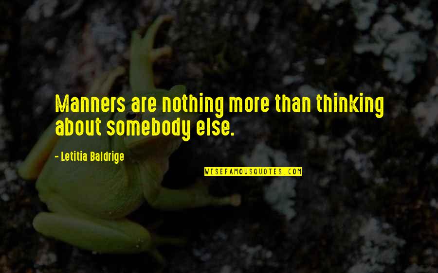 Letitia Baldrige Quotes By Letitia Baldrige: Manners are nothing more than thinking about somebody