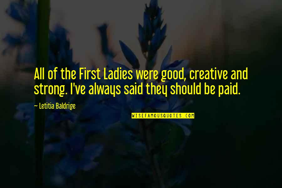 Letitia Baldrige Quotes By Letitia Baldrige: All of the First Ladies were good, creative