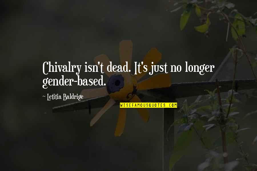 Letitia Baldrige Quotes By Letitia Baldrige: Chivalry isn't dead. It's just no longer gender-based.