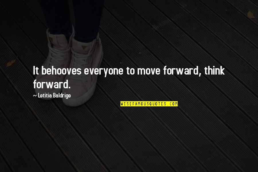 Letitia Baldrige Quotes By Letitia Baldrige: It behooves everyone to move forward, think forward.