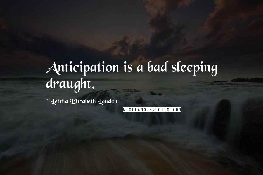 Letitia Elizabeth Landon quotes: Anticipation is a bad sleeping draught.