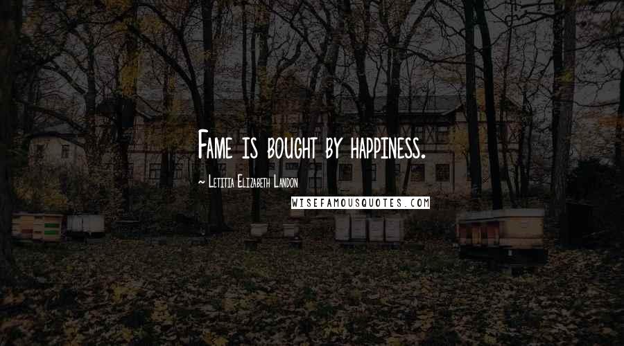 Letitia Elizabeth Landon quotes: Fame is bought by happiness.