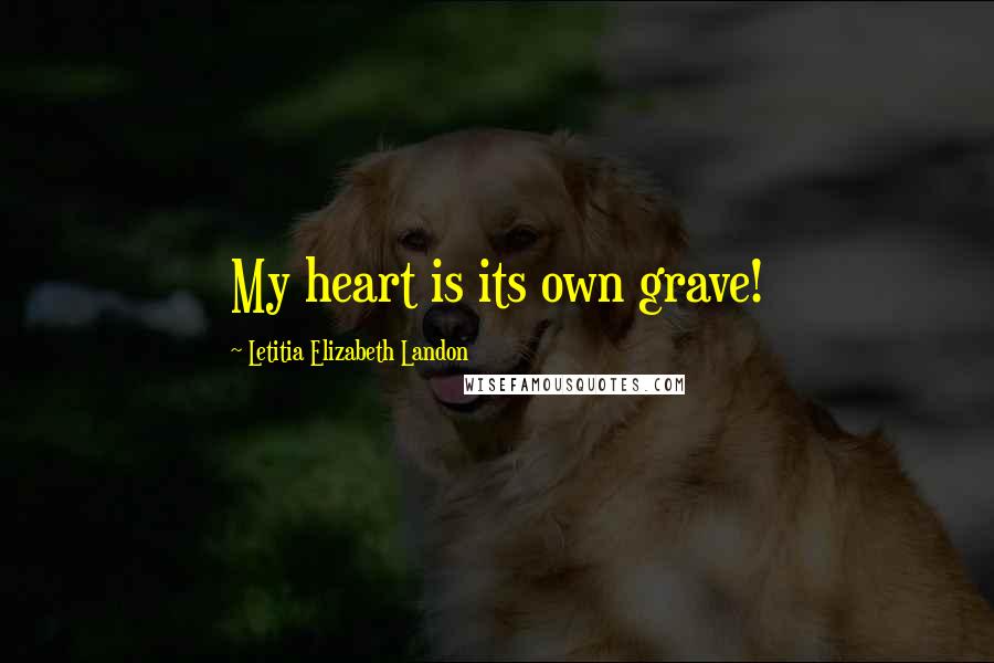 Letitia Elizabeth Landon quotes: My heart is its own grave!